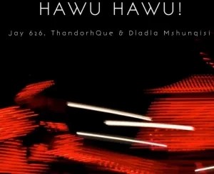 Jay 626 – Hawu Hawu!! ft ThandoRhque & Dladla Mshunqisi