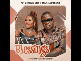 Mr Brown Ent – Blessings ft Makhadzi, Mayten & BestMind