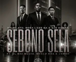 Mr Pilato – Sebono Sela ft Bena Lass SA, Sje Konka, EL Mai Muziq, Mvelo Rsa & Jawsh