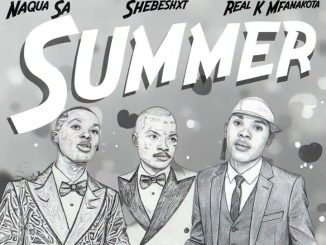 Shebeshxt – Summer ft Naqua SA & Real K Mfanakota