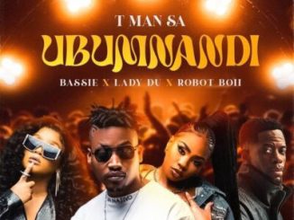 T-Man SA – Ubumnandi ft Bassie, Lady Du & Robot Boii