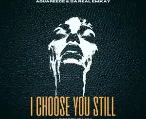 Da Real Emkay – I Choose You Still (Addictive Mix) ft AquaReece