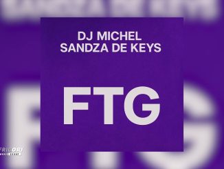 Dj Michel – FTG ft Sandza De Keys