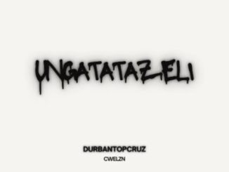 Durban TopCruz – uNgatatazeli ft Cwelzn