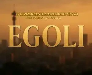 Lokzin Keys – Egoli ft Mfana Kah Gogo, B33Kay SA & Neechor­