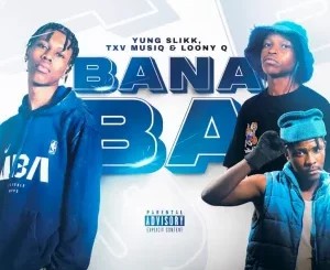 Yung Slikk – Bana Ba ft TXV MusiQ & Loony Q