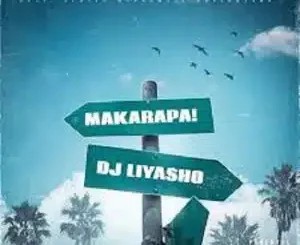 DJ LIYASHO – Makarapa ft Scotts Maphuma, Blacko SA, LeeMckrazy & Mdeshkayro