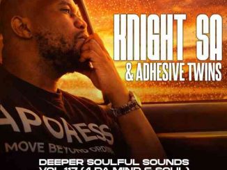 Knight SA – Deeper Soulful Sounds Vol.117 (4-DA Mind & Soul) ft Adhessive Twins