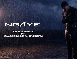 Kwazi Nsele – Ngaye ft Ndabezinhle Mntungwa