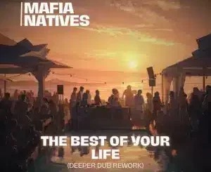 Mafia Natives – The Best Of Your Life (Deeper Dub Rework)
