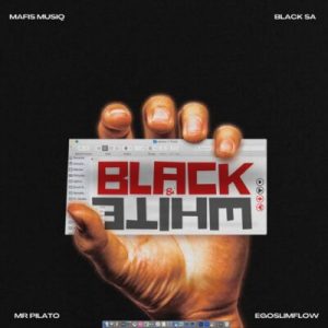 Mafis MusiQ­ – Black & White­­ ft Black SA, Mr Pilato & Ego Slimflow