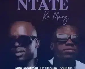 Ama Grootman – Ntate Ke Mang ft Da Mabusa, SoulQue, Tshepang M & Kim Sax