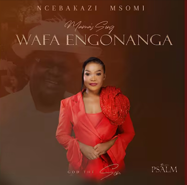Ncebakazi Msomi – Wafa Engonanga (Mama’s song)