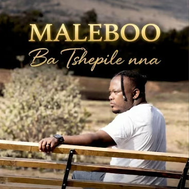 Maleboo – Ba Tshepile Nna