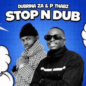 Dubrina Za – Stop N Dub ft DJ P Thabz