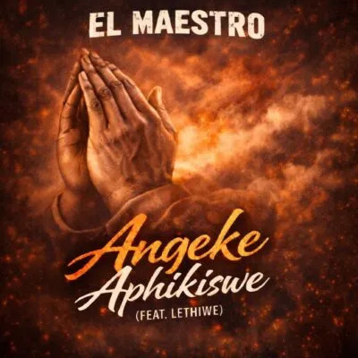 El Maestro ft Lethiwe – Angeke Aphikiswe