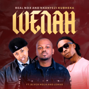 Real Nox – Wenah ft Nkanyezi Kubheka, Blvck Nola & Lemak