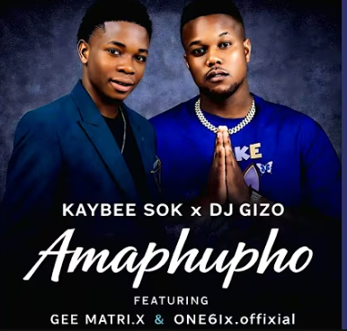 Kaybee Sok & Dj Gizo – Amaphupho ft. Gee Matri.X & One6ix.offixial