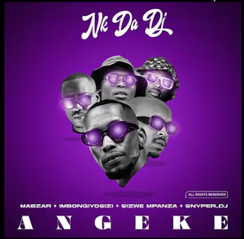Nk Da Dj, Mabzar, ImbongiYosizi – Angeke ft. Sizwe Mpanza & Snyper_Dj